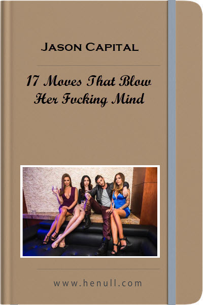 Jason Capital – 17 Moves That Blow Her Fvcking Mind