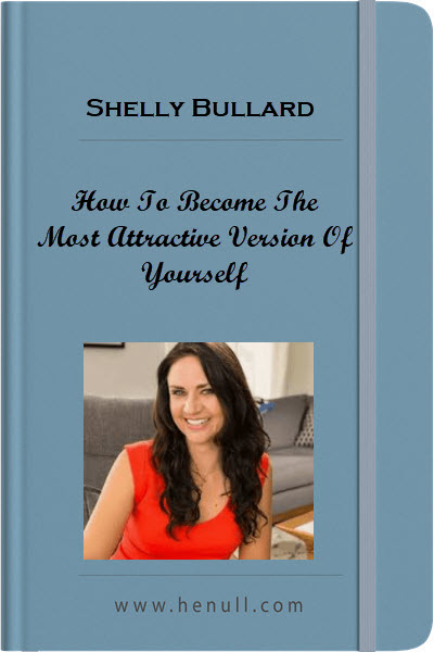 Shelly Bullard – How To Become The Most Attractive Version Of Yourself