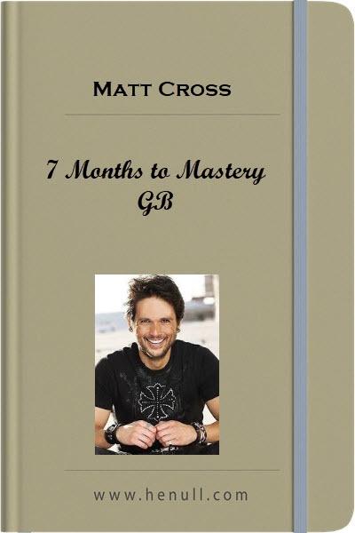 Matt Cross – 7 Months to Mastery GB