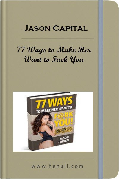 Jason Capital – 77 Ways to Make Her Want to Fuck You