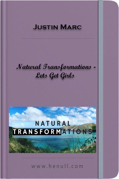 Justin Marc – Natural Transformations – Lets Get Girls