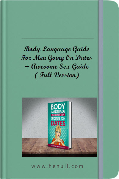 Body Language Guide For Men Going On Dates + Awesome Sex Guide (Full Version)