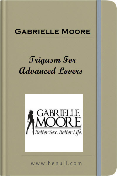 Gabrielle Moore – Trigasm For Advanced Lovers