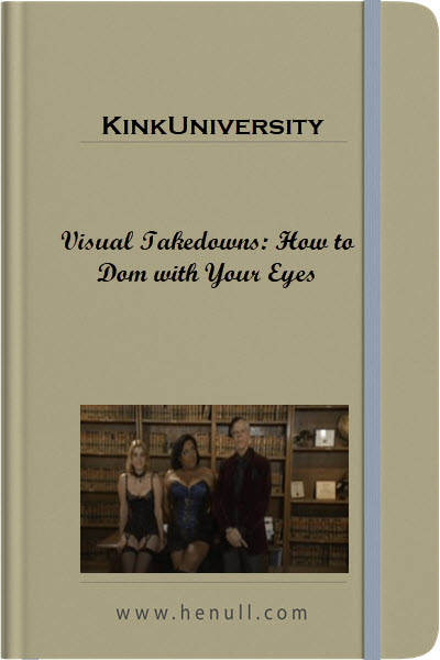 Kink University - Visual Takedowns: How to Dom with Your Eyes